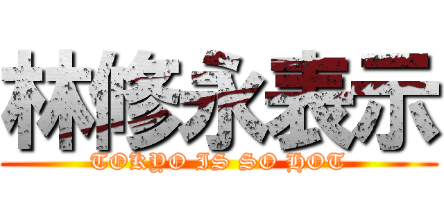 林修永表示 (TOKYO IS SO HOT)