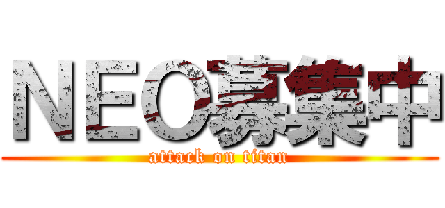 ＮＥＯ募集中 (attack on titan)