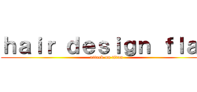 ｈａｉｒ ｄｅｓｉｇｎ ｆｌａｐ (attack on titan)