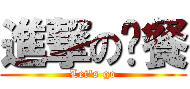 進撃の晚餐 (Let\'s go)