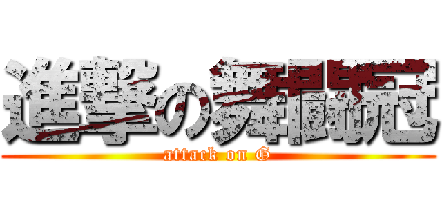 進撃の舞闘冠 (attack on G)