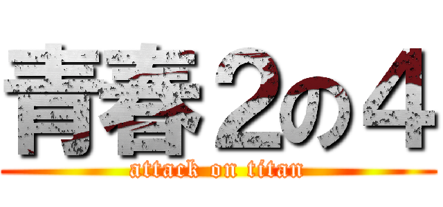 青春２の４ (attack on titan)