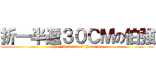 折一半還３０ＣＭの伯強 (The \"Half 30cm\" Jonathan)