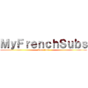 ＭｙＦｒｅｎｃｈＳｕｂｓ (Pour vous)