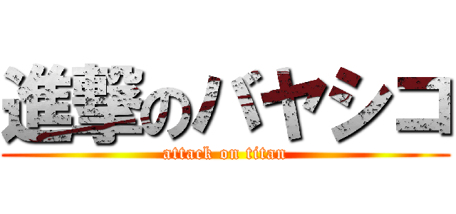 進撃のバヤシコ (attack on titan)