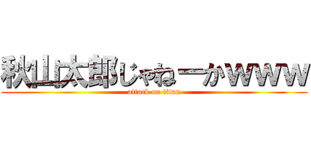 秋山太郎じゃねーかｗｗｗ (attack on titan)