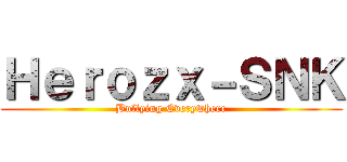Ｈｅｒｏｚｘ－ＳＮＫ (Bullying Everywhere)
