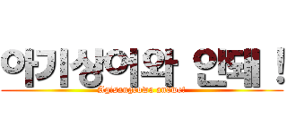 아기상어와 안돼！ (Agisangeowa andwe!)