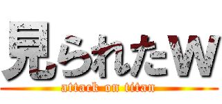 見られたｗ (attack on titan)
