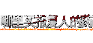 哪里买报复人的药 (哪里买报复人的药【电-186x2687x6963-Q278180069元-吉-药-业】我们做的是长期生意,靠的是老客户长期支持 http://sngk.net/R71sZS
)