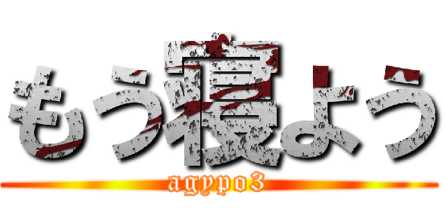 もう寝よう (agypo3)