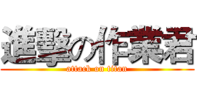 進擊の作業君 (attack on titan)