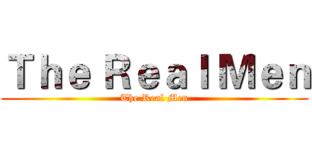 Ｔｈｅ Ｒｅａｌ Ｍｅｎ (The Real Men)