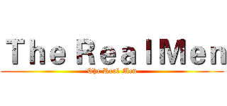 Ｔｈｅ Ｒｅａｌ Ｍｅｎ (The Real Men)