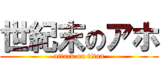 世紀末のアホ (attack on titan)