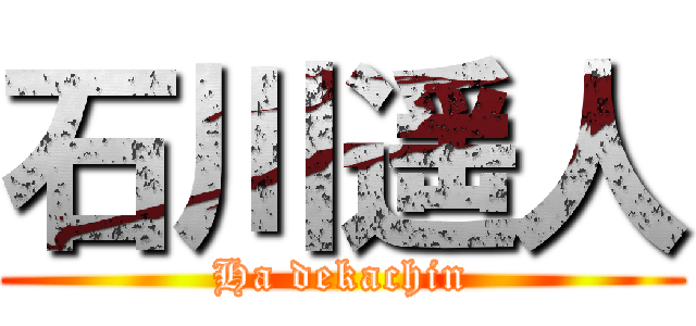 石川遥人 (Ha dekachin)