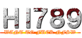 ＨＩ７８９ (WANT TO FUCK NFSW)