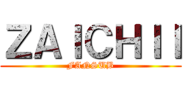 ＺＡＩＣＨＩＩ (FANSUB)