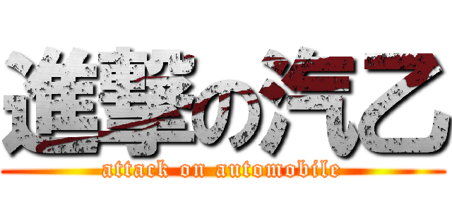 進撃の汽乙 (attack on automobile)