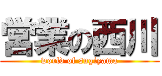 営業の西川 (world of sugiyama)