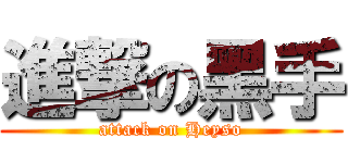 進撃の黑手 (attack on Heyso)