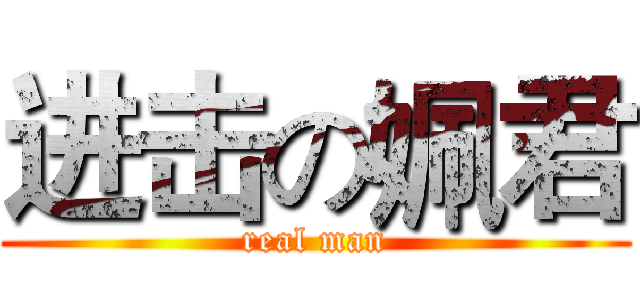进击の姵君 (real man)