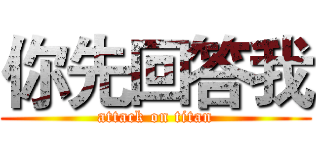 你先回答我 (attack on titan)