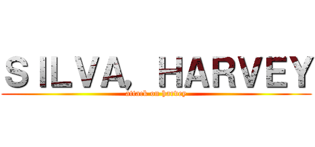 ＳＩＬＶＡ，ＨＡＲＶＥＹ (attack on harvey)