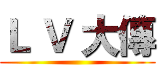 Ｌ Ｖ 大傳 ()