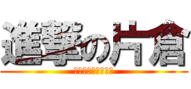 進撃の片倉 (片高生よ立ち向かえ)
