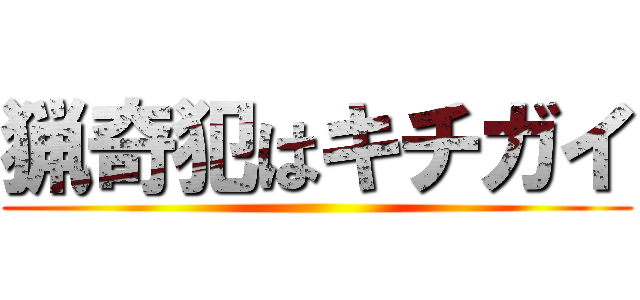 猟奇犯はキチガイ ()