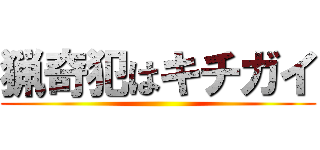 猟奇犯はキチガイ ()