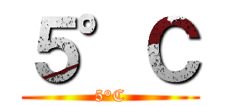 ５°Ｃ (5°C)