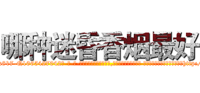 哪种迷昏香烟最好 (哪种迷昏香烟最好【电-话151x68344x817-Q1065427042元-吉-药-业】我们做的是长期生意,靠的是老客户长期支持 哪种迷昏香烟最好在发表了一篇http://sngk.net/TpXGOS

参考消息网我们做的是长期生意,靠的是老客户长期支持也许我们早该意识到，就连鲍勃·霍斯金斯（金球奖戏剧类电影男主角 
)