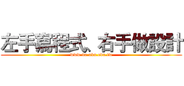 左手寫程式、右手做設計 (www.da.ukn.edu.tw)