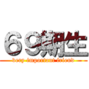６９期生 (very important friend)