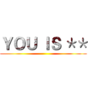 ＹＯＵ ＩＳ ＊＊ ()