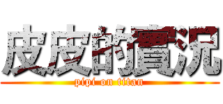 皮皮的實況 (pipi on titan)