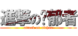 進撃の忧郁者 (attack on alchor)