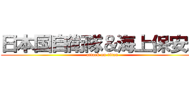 日本国自衛隊＆海上保安庁 (attack on titan)