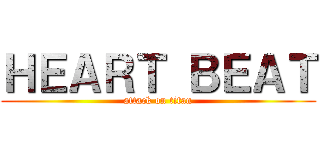 ＨＥＡＲＴ ＢＥＡＴ (attack on titan)