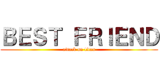 ＢＥＳＴ ＦＲＩＥＮＤ (attack on titan)