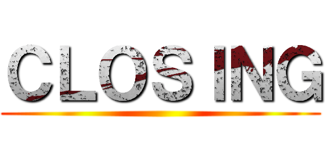 ＣＬＯＳＩＮＧ ()