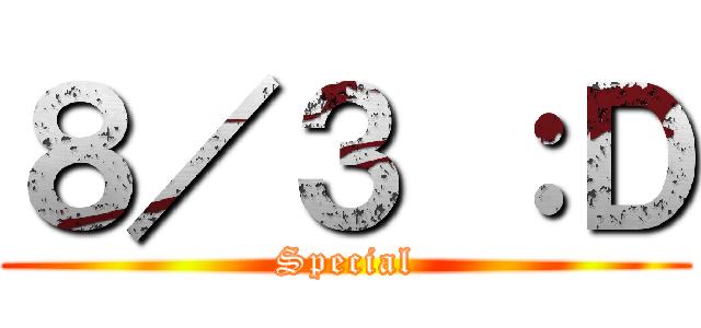８／３ ：Ｄ (Special)