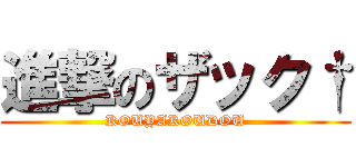 進撃のザック† (KOUYAKOUDOU)