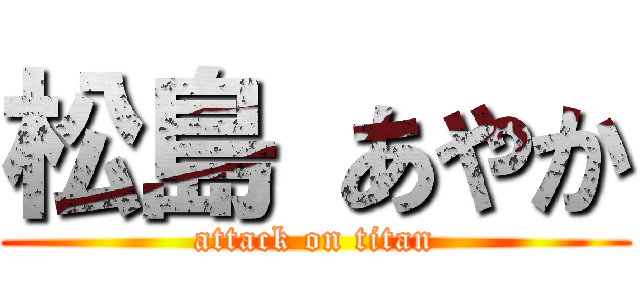 松島 あやか (attack on titan)