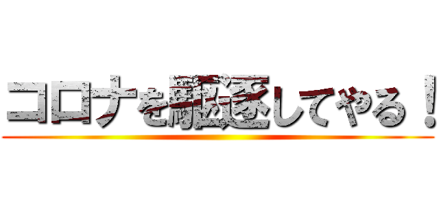 コロナを駆逐してやる！ ()