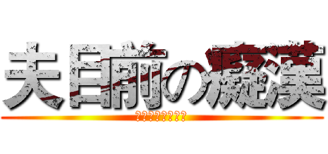 夫目前の癡漢 (沒有我掰不開的腿)