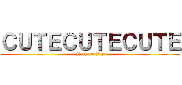 ＣＵＴＥＣＵＴＥＣＵＴＥ (attack on titan)