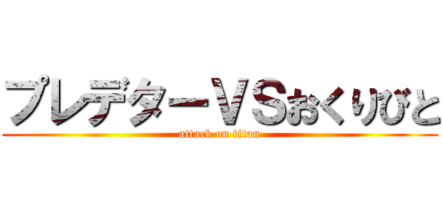 プレデターＶＳおくりびと (attack on titan)